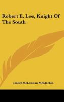 Robert E. Lee, Knight Of The South 0548442339 Book Cover