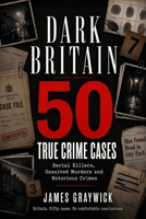 DARK BRITAIN: 50 True Crime Cases — Serial Killers, Unsolved Murders and Notorious Crimes B0GVDH647P Book Cover