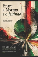 ENTRE A NORMA E O JEITINHO: Ontologia da astúcia, moralidade plástica e o poder convergente nas democracias incompletas (Portuguese Edition) B0H3K9BND1 Book Cover