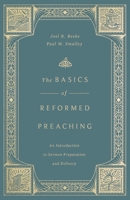 The Basics of Reformed Preaching: An Introduction to Sermon Preparation and Delivery B0H4GYMX67 Book Cover