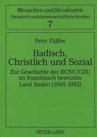 Badisch, Christlich Und Sozial: Zur Geschichte Der Bcsv/Cdu Im Franzoesisch Besetzten Land Baden (1945-1952) 3631465963 Book Cover