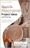 Ready-to-Use Macramé Project Ideas with Pictures: From-Beginner-to-Expert Guide to Create Incredible Patterns Ready for You in Just 3 Days 1801840121 Book Cover