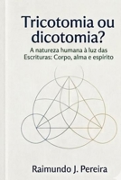Tricotomia ou Dicotomia?: A natureza humana à luz das Escrituras: Corpo, alma e espírito (Portuguese Edition) B0GXJ9VRQ9 Book Cover