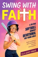Swing with Faith: A 30-Day Softball Mindset Devotional for Young Girls to Build Confidence, Grow Spiritually, and Play with Purpose B0FMHR9T36 Book Cover