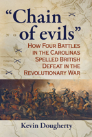 "Chain of evils": How Four Battles in the Carolinas Spelled British Defeat in the Revolutionary War 1476659133 Book Cover