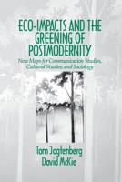 Eco-Impacts and the Greening of Postmodernity: New Maps for Communication Studies, Cultural Studies, and Sociology 0803974078 Book Cover