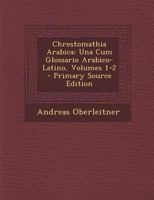 Chrestomathia Arabica: Una Cum Glossario Arabico-Latino, Volumes 1-2 1021756555 Book Cover