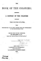 The Book of the Colonies, Comprising a History of the Colonies Composing the United States, from the Discovery in the Tenth Century Until the Commencement of the Revolutionary War 1162994916 Book Cover