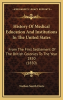 History Of Medical Education And Institutions In The United States: From The First Settlement Of The British Colonies To The Year 1850 0548813396 Book Cover