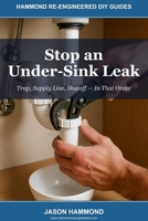 Stop an Under-Sink Leak: Trap, Supply Line, Shutoff — In That Order (Hammond Re-Engineered DIY Guides) B0GZF1M26F Book Cover