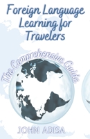 Foreign Language Learning for Travelers: The Comprehensive Guide B0CH25H2G9 Book Cover