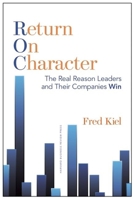 Return on Character: The Real Reason Leaders and Their Companies Win 1625271301 Book Cover