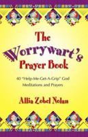 The Worrywart's Prayer Book: 40 "Help-Me-Get-A-Grip, God" Meditations and Prayers 0757302602 Book Cover