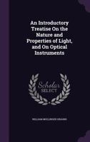 An Introductory Treatise On the Nature and Properties of Light, and On Optical Instruments 1163086118 Book Cover