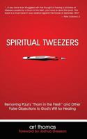 Spiritual Tweezers: Removing Paul's Thorn in the Flesh and Other False Objections to God's Will for Healing 061584278X Book Cover