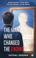 The Man Who Changed The Ending: Manuscript that was never meant to be read B0GTW5WQY6 Book Cover