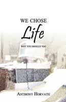 We Chose Life, Why You Should Too 098227761X Book Cover