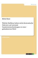 Welche Einflüsse haben nicht-ökonomische Faktoren auf rationale Standortentscheidungen in einer globalisierten Welt? (German Edition) 3668929882 Book Cover