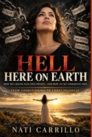Hell Here on Earth: How We Create Our Own Prison—and How to Set Ourselves Free B0HK4XSKYB Book Cover