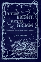 Future Bright, Future Grimm: Transhumanist Tales for Mother Nature's Offspring 0993334458 Book Cover