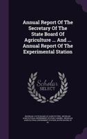 Annual Report Of The Secretary Of The State Board Of Agriculture ... And ... Annual Report Of The Experimental Station 1348157372 Book Cover