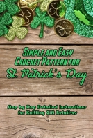 Simple and Easy Crochet Pattern for St. Patrick’s Day: Step by Step Detailed Instructions for Knitting Gift Relatives: Gifts for St. Patrick’s Day B08TTGWPYM Book Cover
