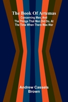 The Book Of Artemas; Concerning Men, And The Things That Men Did Do, At The Time When There Was War 9367242107 Book Cover