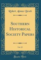 Southern Historical Society Papers, Vol. 25 (Classic Reprint) 026714489X Book Cover