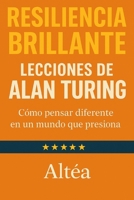 RESILIENCIA BRILLANTE Lecciones de Alan Turing: Cómo pensar diferente en un mundo que presiona (Lecciones Eternas) B0G3WCCDJ1 Book Cover