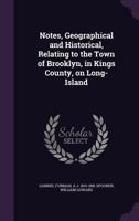Notes, Geographical and Historical, Relating to the Town of Brooklyn, in Kings County, on Long-Island 1376496291 Book Cover