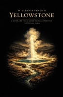 William Stanek's Yellowstone: A Literary Field Guide to Yellowstone National Park (American National Parks Library) 1666002046 Book Cover