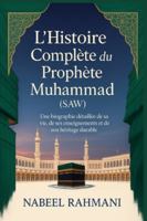 L’Histoire Complète du Prophète Muhammad (SAW): Une biographie détaillée de sa vie, de ses enseignements et de son héritage durable B0G3L33NF6 Book Cover