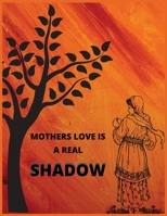 Mother love is a real shadow: Best Mom Gift Journal Matte cover > 8.5x11> 100 Blank Pages > White Paper > Soft Cover Book 1708075704 Book Cover