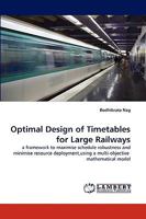 Optimal Design of Timetables for Large Railways: a framework to maximise schedule robustness and minimise resource deployment,using a multi-objective mathematical model 3838338499 Book Cover