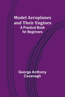 Model Aeroplanes and Their Engines: A Practical Book for Beginners 9357727248 Book Cover