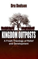 Kingdom Outposts: A Fresh Theology of Relief and Development 0615999492 Book Cover