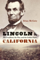 Lincoln and California: The President, the War, and the Golden State 1640126066 Book Cover