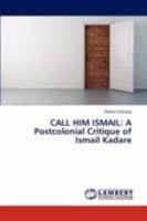 CALL HIM ISMAIL: A Postcolonial Critique of Ismail Kadare 3846591300 Book Cover