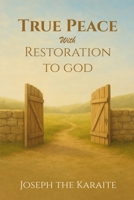 True Peace with Restoration to God: Your journey towards peace and returning to the clear word of God | A Karaite Path to Spiritual Restoration B0FTXYSR5Z Book Cover
