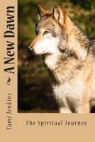 A New Dawn: The Spiritual Journey 1502457490 Book Cover