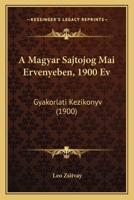A Magyar Sajtojog Mai Ervenyeben, 1900 Ev: Gyakorlati Kezikonyv (1900) 116755809X Book Cover