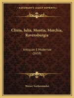 Cliuia, Julia, Montia, Marchia, Ravensburgia: Antiquae E Modernae 1166066878 Book Cover