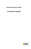 La Guerra Injusta (Spanish Edition) 1503015092 Book Cover