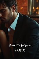 Meant To Be Yours (MAFIA) B0DSBC1FV5 Book Cover