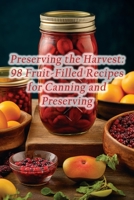 Preserving the Harvest: 98 Fruit-Filled Recipes for Canning and Preserving B0CL73S26R Book Cover