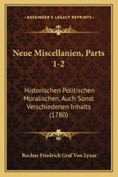 Neue Miscellanien, Parts 1-2: Historischen Politischen Moralischen, Auch Sonst Verschiedenen Inhalts (1780) 1166188086 Book Cover