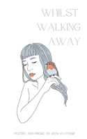 Whilst Walking Away: poetry and prose 1088080715 Book Cover