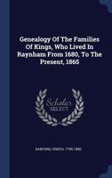 Genealogy of the Families of Kings, Who Lived in Raynham from 1680, to the Present, 1865 134047381X Book Cover
