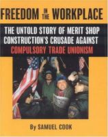 Freedom in the WorkPlace: The Untold Story of Merit Shop Construction's Crusade Against Compulsory Trade Unionism 0895260352 Book Cover