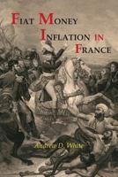 Fiat Money Inflation in France, How It Came, What It Brought, And How It Ended 1611045010 Book Cover